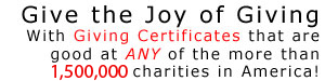 With Giving Certificates that are good at ANY of the more than 800,000 charities throughout America!